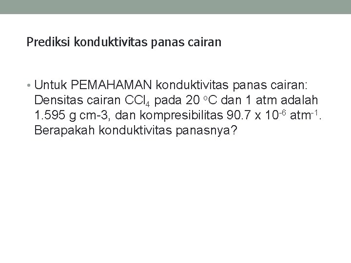 Prediksi konduktivitas panas cairan • Untuk PEMAHAMAN konduktivitas panas cairan: Densitas cairan CCl 4