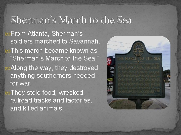 Sherman’s March to the Sea From Atlanta, Sherman’s soldiers marched to Savannah. This march