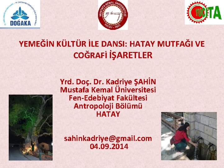 YEMEĞİN KÜLTÜR İLE DANSI: HATAY MUTFAĞI VE COĞRAFİ İŞARETLER Yrd. Doç. Dr. Kadriye ŞAHİN YEMEĞİN KÜLTÜR İLE DANSI: HATAY MUTFAĞI VE COĞRAFİ İŞARETLER Yrd. Doç. Dr. Kadriye ŞAHİN