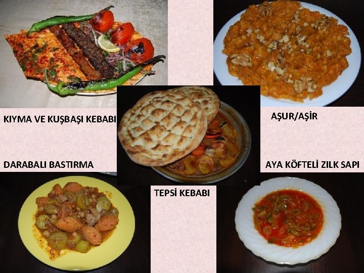 AŞUR/AŞİR KIYMA VE KUŞBAŞI KEBABI DARABALI BASTIRMA AYA KÖFTELİ ZILK SAPI TEPSİ KEBABI AŞUR/AŞİR KIYMA VE KUŞBAŞI KEBABI DARABALI BASTIRMA AYA KÖFTELİ ZILK SAPI TEPSİ KEBABI