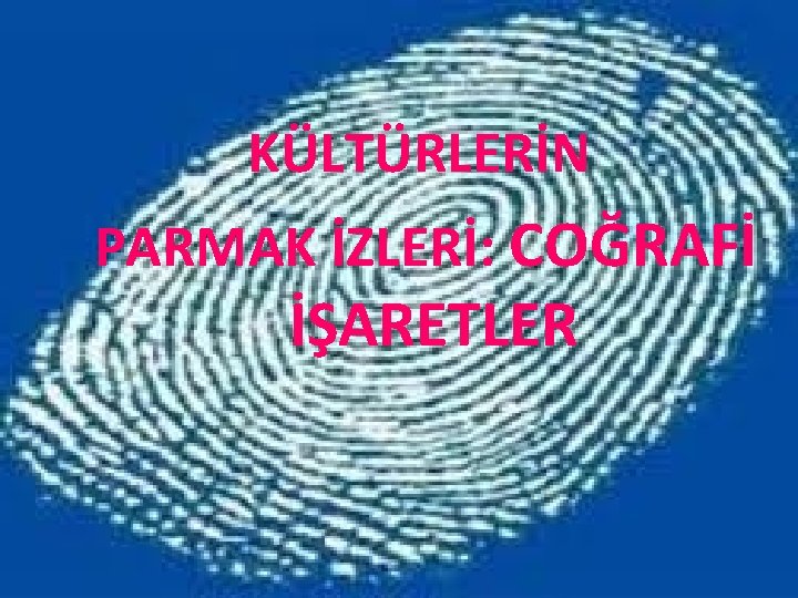 KÜLTÜRLERİN PARMAK İZLERİ: COĞRAFİ İŞARETLER KÜLTÜRLERİN PARMAK İZLERİ: COĞRAFİ İŞARETLER
