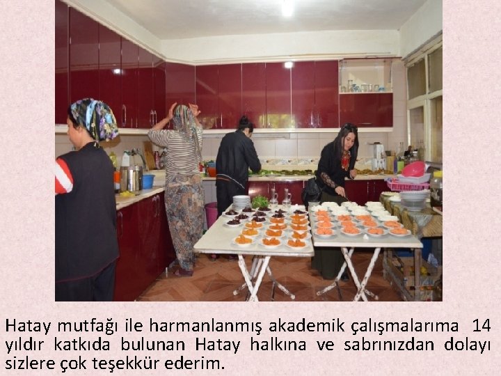 Hatay mutfağı ile harmanlanmış akademik çalışmalarıma 14 yıldır katkıda bulunan Hatay halkına ve sabrınızdan Hatay mutfağı ile harmanlanmış akademik çalışmalarıma 14 yıldır katkıda bulunan Hatay halkına ve sabrınızdan