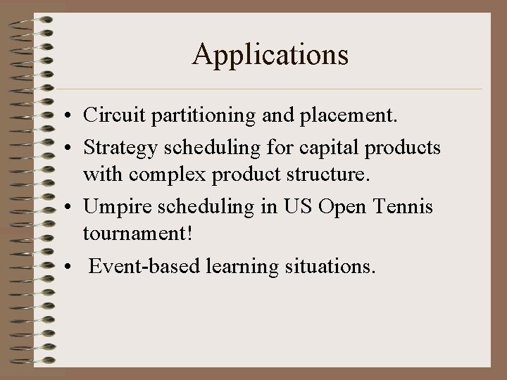 Applications • Circuit partitioning and placement. • Strategy scheduling for capital products with complex