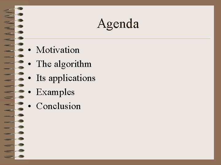 Agenda • • • Motivation The algorithm Its applications Examples Conclusion 