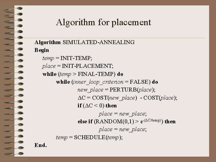 Algorithm for placement Algorithm SIMULATED-ANNEALING Begin temp = INIT-TEMP; place = INIT-PLACEMENT; while (temp