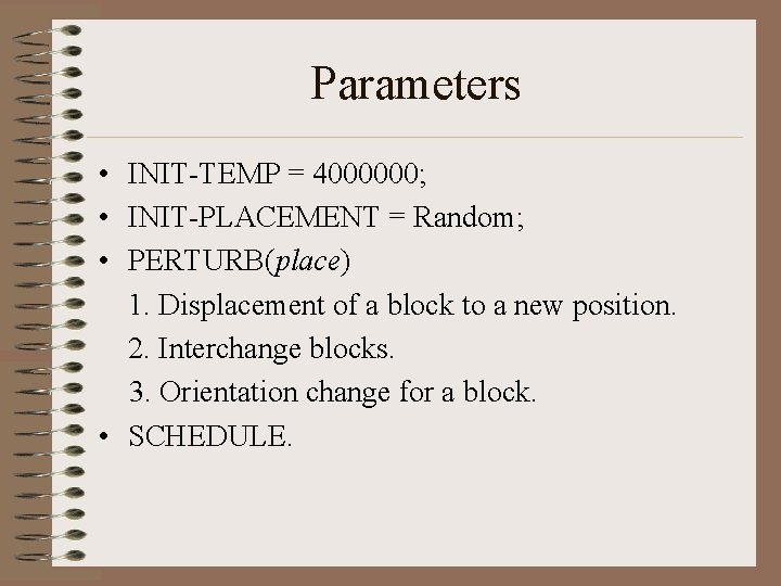 Parameters • INIT-TEMP = 4000000; • INIT-PLACEMENT = Random; • PERTURB(place) 1. Displacement of