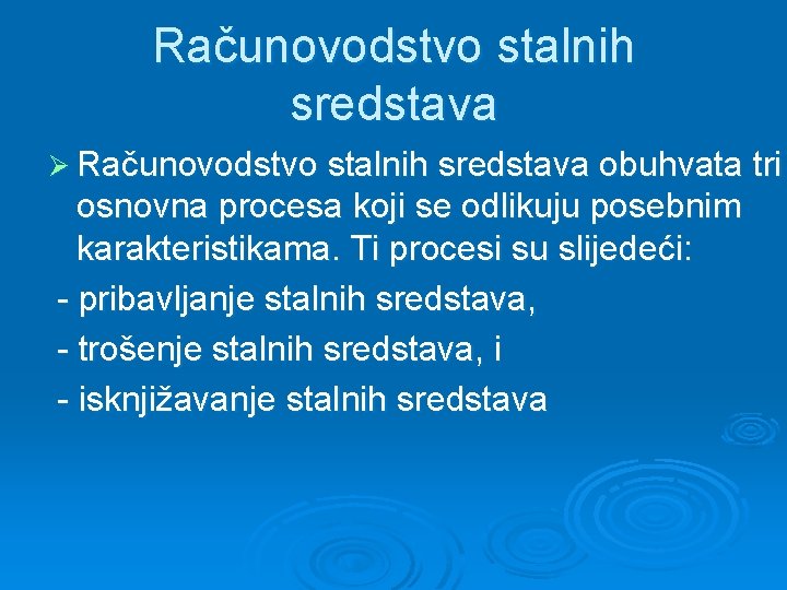 Računovodstvo stalnih sredstava Ø Računovodstvo stalnih sredstava obuhvata tri osnovna procesa koji se odlikuju