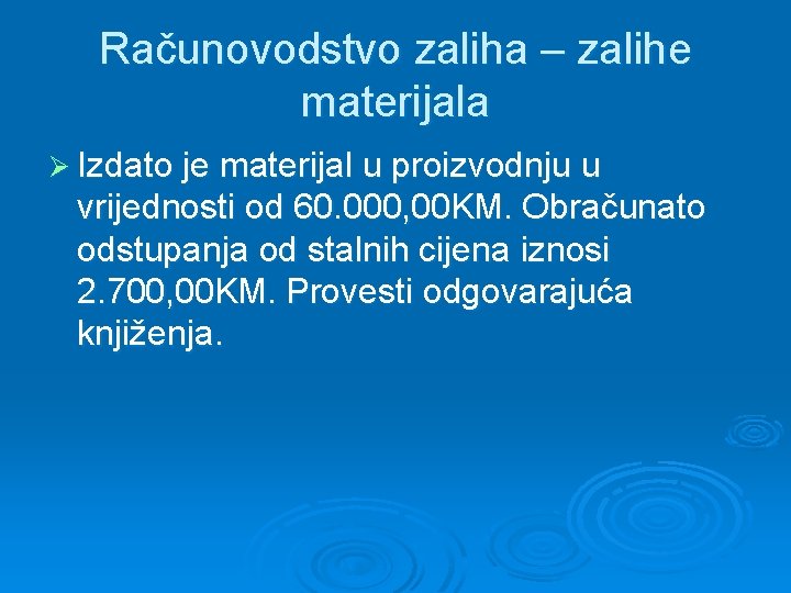 Računovodstvo zaliha – zalihe materijala Ø Izdato je materijal u proizvodnju u vrijednosti od