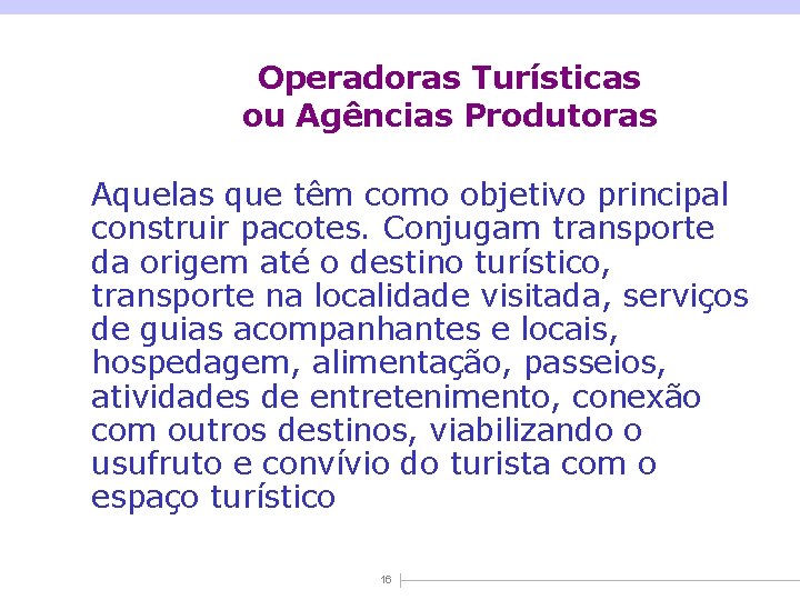 Operadoras Turísticas ou Agências Produtoras Aquelas que têm como objetivo principal construir pacotes. Conjugam