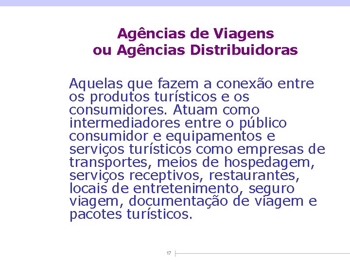 Agências de Viagens ou Agências Distribuidoras Aquelas que fazem a conexão entre os produtos