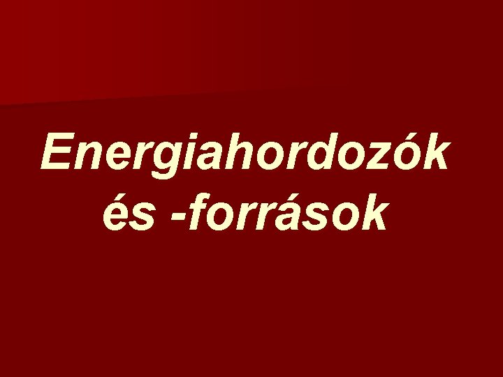 Energiahordozók és -források 