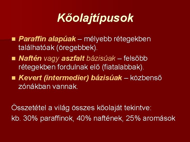 Kőolajtípusok Paraffin alapúak – mélyebb rétegekben találhatóak (öregebbek). n Naftén vagy aszfalt bázisúak –