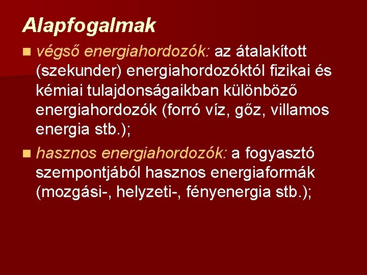 Alapfogalmak n végső energiahordozók: az átalakított (szekunder) energiahordozóktól fizikai és kémiai tulajdonságaikban különböző energiahordozók