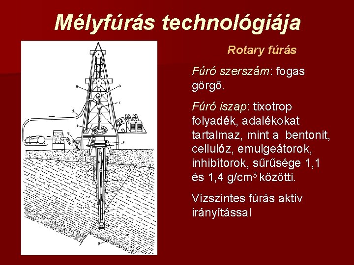 Mélyfúrás technológiája Rotary fúrás Fúró szerszám: fogas görgő. Fúró iszap: tixotrop folyadék, adalékokat tartalmaz,