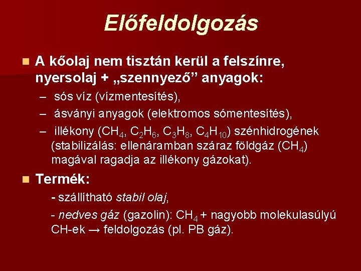 Előfeldolgozás n A kőolaj nem tisztán kerül a felszínre, nyersolaj + „szennyező” anyagok: –