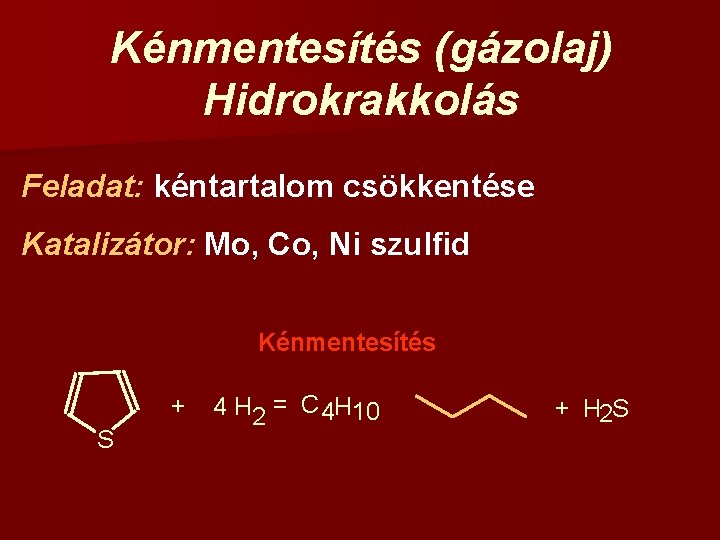 Kénmentesítés (gázolaj) Hidrokrakkolás Feladat: kéntartalom csökkentése Katalizátor: Mo, Co, Ni szulfid Kénmentesítés + S