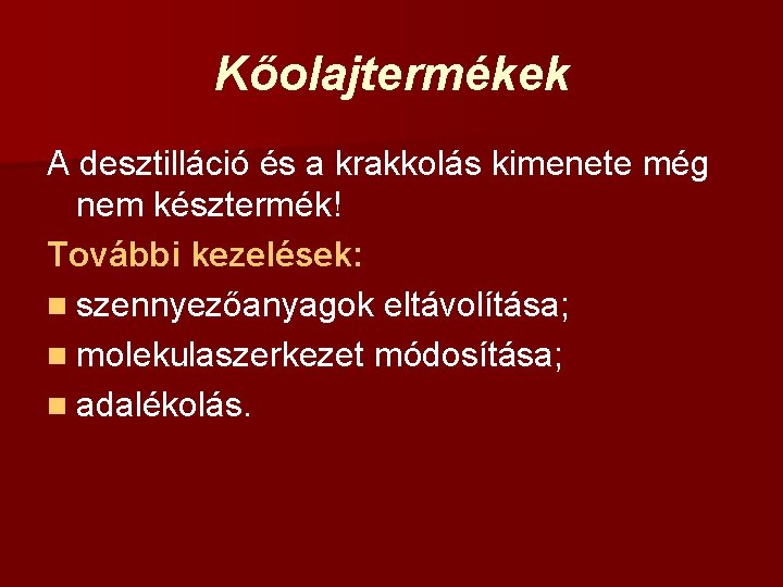 Kőolajtermékek A desztilláció és a krakkolás kimenete még nem késztermék! További kezelések: n szennyezőanyagok