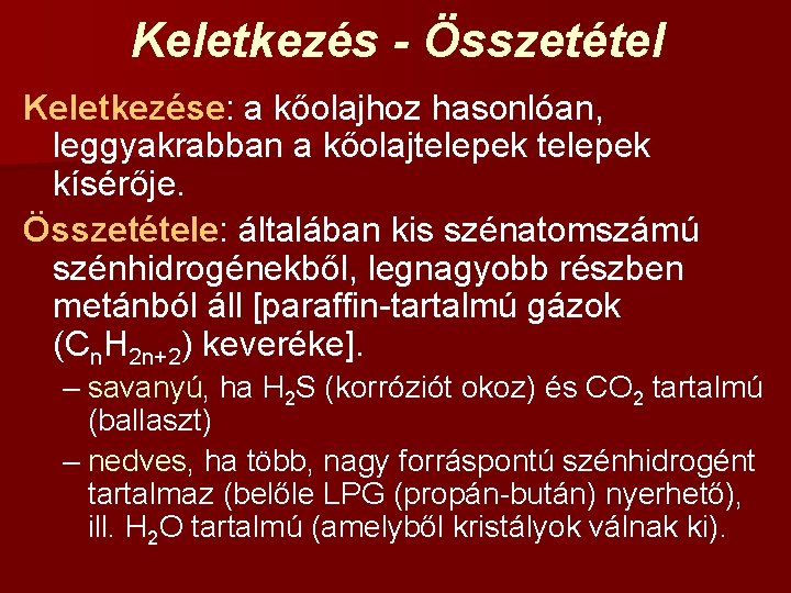 Keletkezés - Összetétel Keletkezése: a kőolajhoz hasonlóan, leggyakrabban a kőolajtelepek kísérője. Összetétele: általában kis