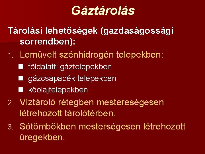 Gáztárolás Tárolási lehetőségek (gazdaságossági sorrendben): 1. Leművelt szénhidrogén telepekben: n n n földalatti gáztelepekben