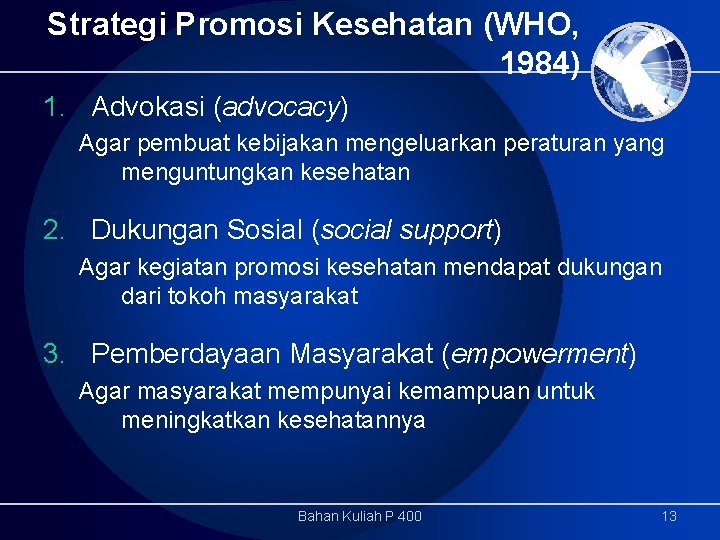 Strategi Promosi Kesehatan (WHO, 1984) 1. Advokasi (advocacy) Agar pembuat kebijakan mengeluarkan peraturan yang