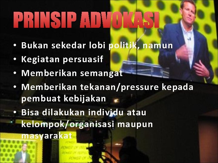 PRINSIP ADVOKASI Bukan sekedar lobi politik, namun Kegiatan persuasif Memberikan semangat Memberikan tekanan/pressure kepada