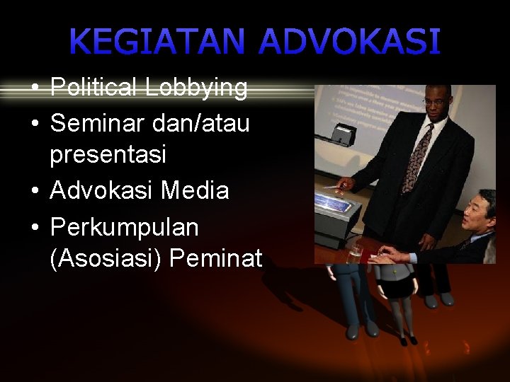 KEGIATAN ADVOKASI • Political Lobbying • Seminar dan/atau presentasi • Advokasi Media • Perkumpulan