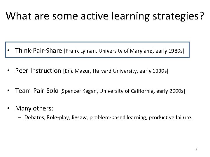What are some active learning strategies? • Think-Pair-Share [Frank Lyman, University of Maryland, early