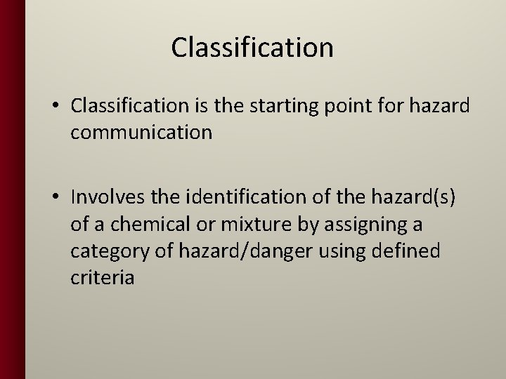 Classification • Classification is the starting point for hazard communication • Involves the identification