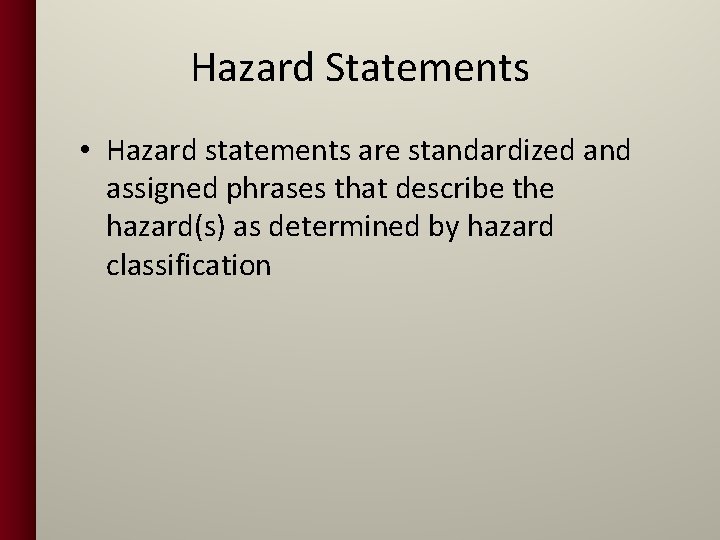 Hazard Statements • Hazard statements are standardized and assigned phrases that describe the hazard(s)