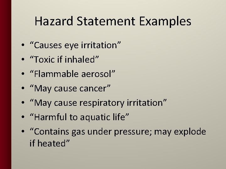 Hazard Statement Examples • • “Causes eye irritation” “Toxic if inhaled” “Flammable aerosol” “May