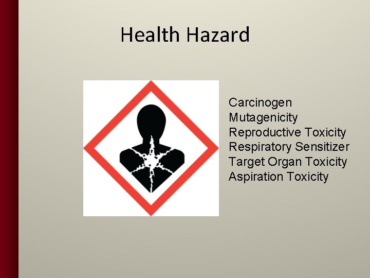 Health Hazard Carcinogen Mutagenicity Reproductive Toxicity Respiratory Sensitizer Target Organ Toxicity Aspiration Toxicity 