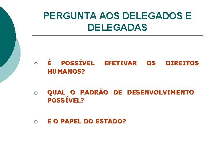 PERGUNTA AOS DELEGADOS E DELEGADAS ¡ É POSSÍVEL HUMANOS? EFETIVAR OS DIREITOS ¡ QUAL