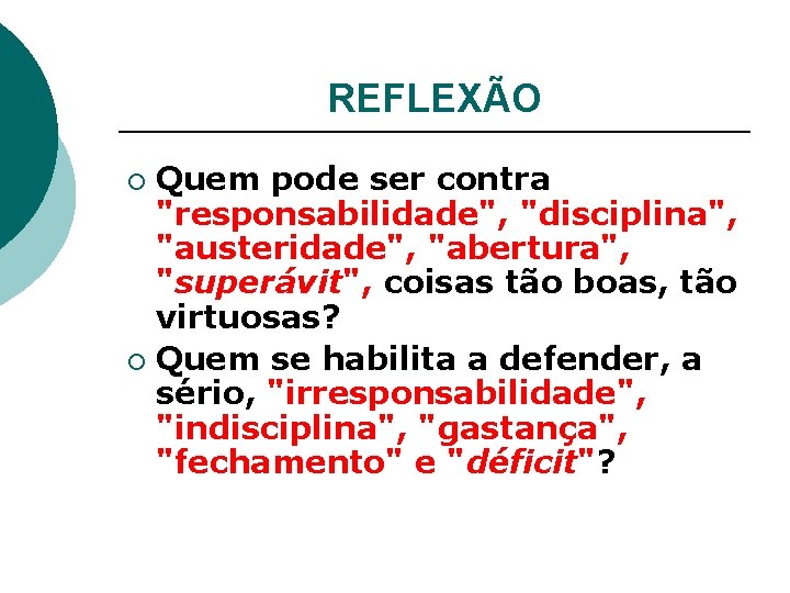 REFLEXÃO Quem pode ser contra "responsabilidade", "disciplina", "austeridade", "abertura", "superávit", coisas tão boas, tão