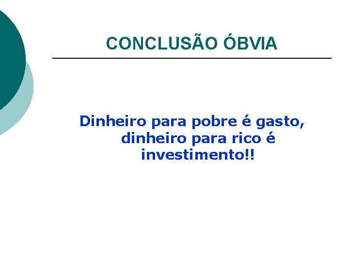 CONCLUSÃO ÓBVIA Dinheiro para pobre é gasto, dinheiro para rico é investimento!! 