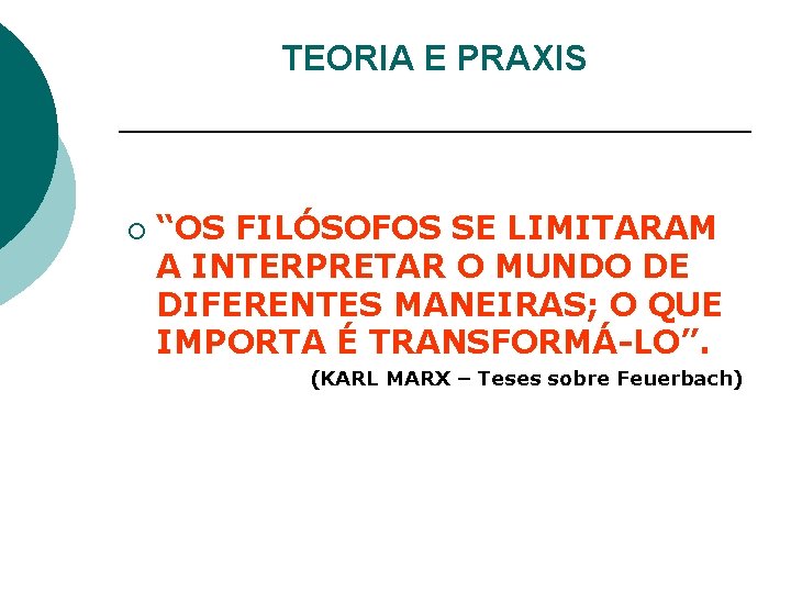 TEORIA E PRAXIS ¡ “OS FILÓSOFOS SE LIMITARAM A INTERPRETAR O MUNDO DE DIFERENTES