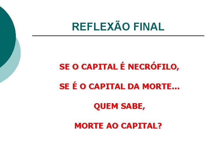 REFLEXÃO FINAL SE O CAPITAL É NECRÓFILO, SE É O CAPITAL DA MORTE. .