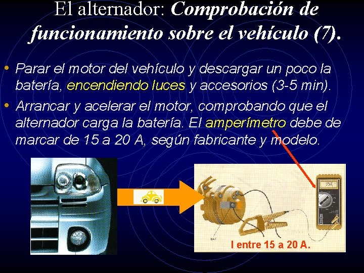 El alternador: Comprobación de funcionamiento sobre el vehículo (7). • Parar el motor del