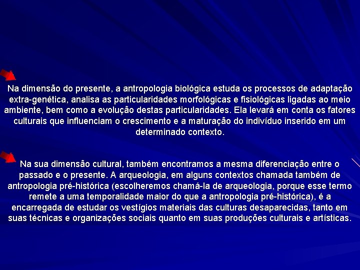 Na dimensão do presente, a antropologia biológica estuda os processos de adaptação extra-genética, analisa