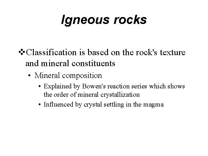Igneous rocks Classification is based on the rock's texture and mineral constituents • Mineral