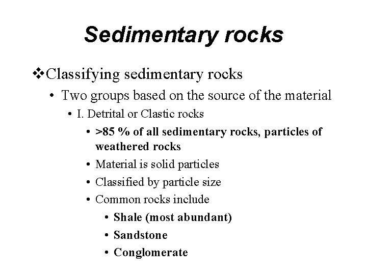 Sedimentary rocks Classifying sedimentary rocks • Two groups based on the source of the