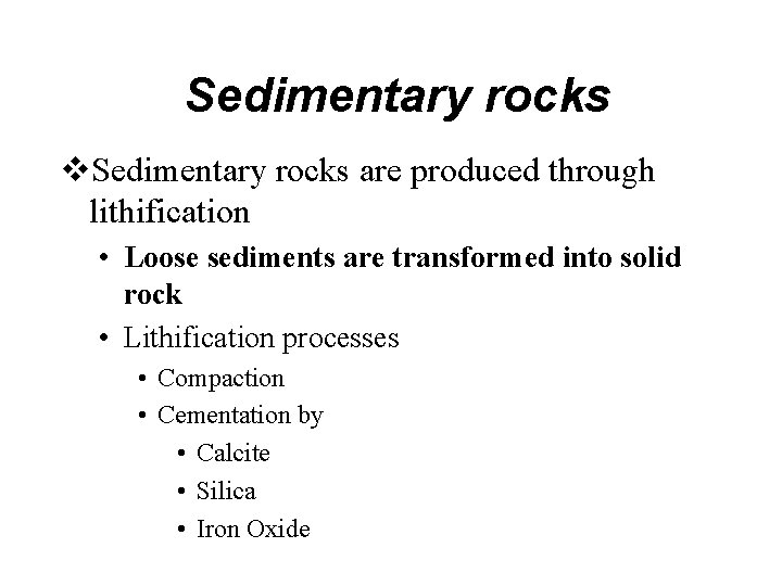 Sedimentary rocks are produced through lithification • Loose sediments are transformed into solid rock