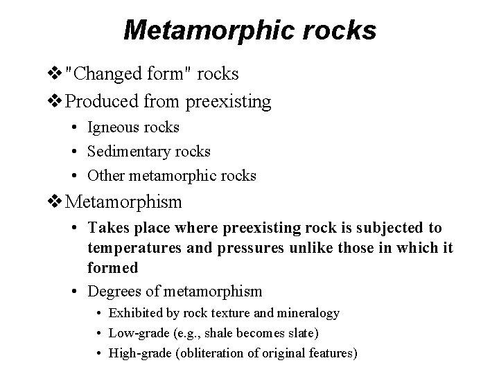 Metamorphic rocks "Changed form" rocks Produced from preexisting • Igneous rocks • Sedimentary rocks