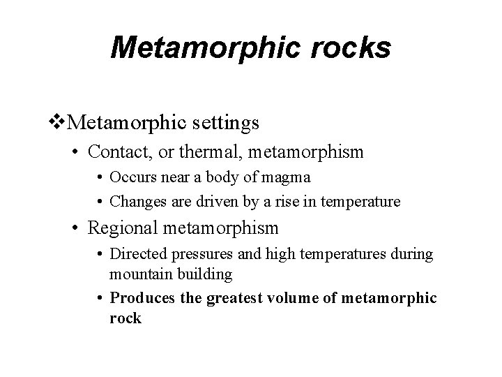 Metamorphic rocks Metamorphic settings • Contact, or thermal, metamorphism • Occurs near a body