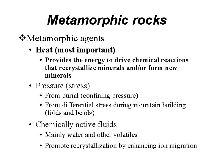 Metamorphic rocks Metamorphic agents • Heat (most important) • Provides the energy to drive