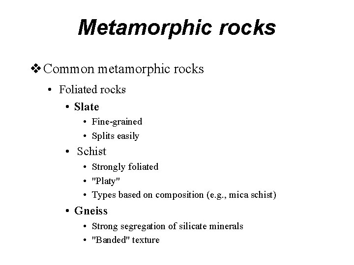 Metamorphic rocks Common metamorphic rocks • Foliated rocks • Slate • Fine-grained • Splits