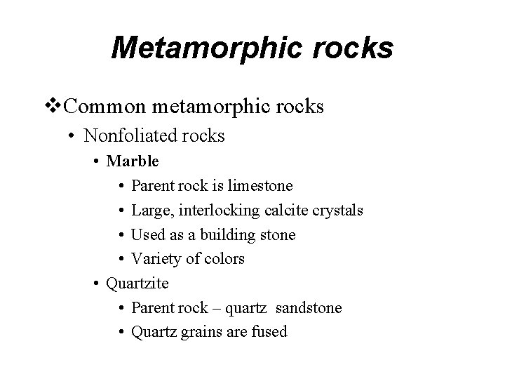 Metamorphic rocks Common metamorphic rocks • Nonfoliated rocks • Marble • Parent rock is