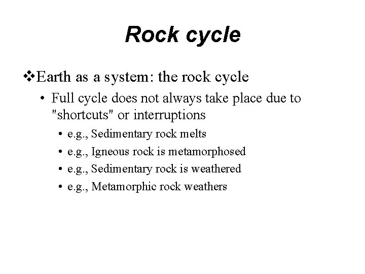 Rock cycle Earth as a system: the rock cycle • Full cycle does not