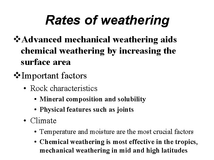 Rates of weathering Advanced mechanical weathering aids chemical weathering by increasing the surface area