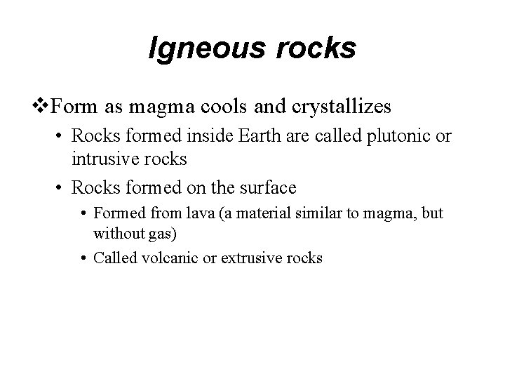 Igneous rocks Form as magma cools and crystallizes • Rocks formed inside Earth are