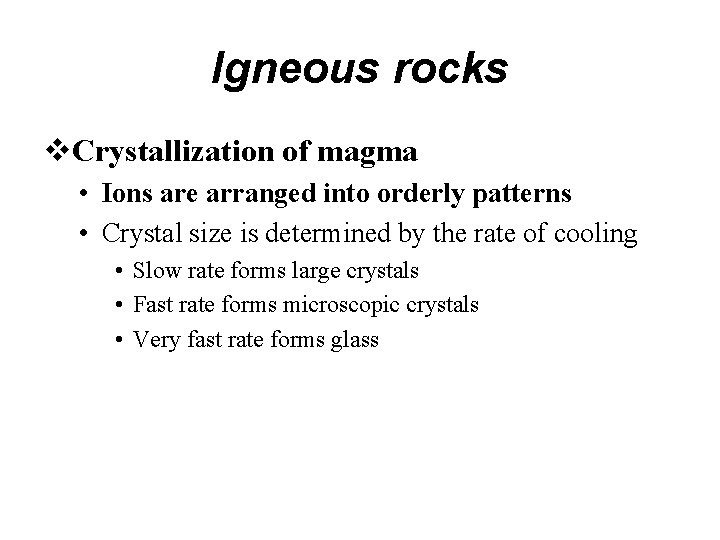 Igneous rocks Crystallization of magma • Ions are arranged into orderly patterns • Crystal